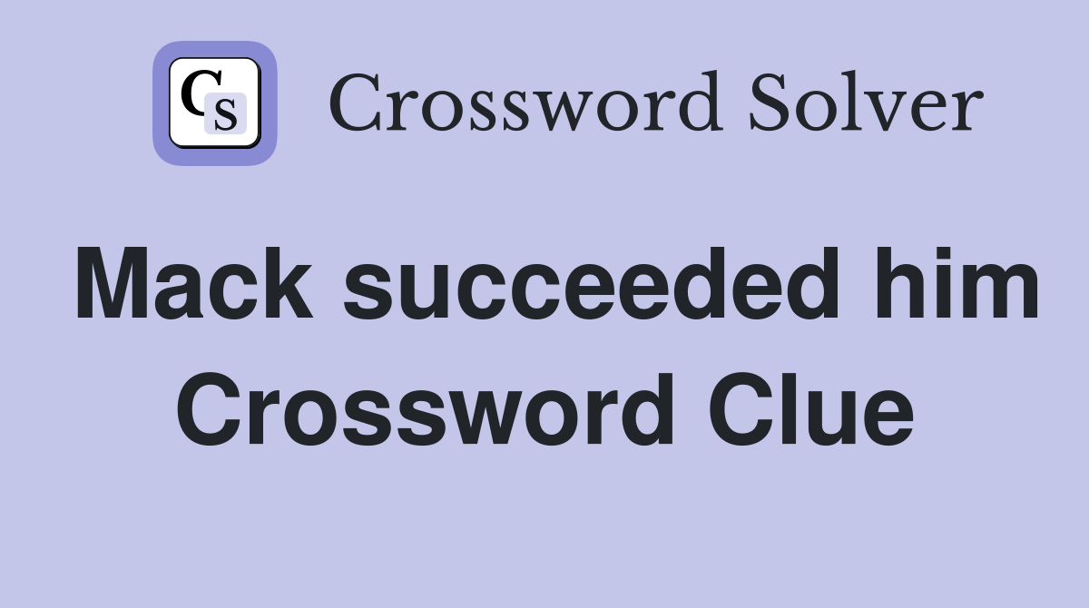 Mack succeeded him Crossword Clue