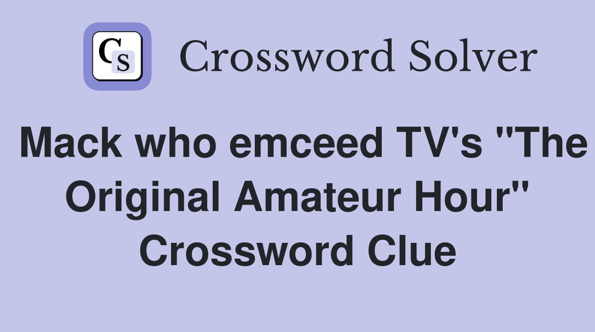 Mack who emceed TV's "The Original Amateur Hour" Crossword Clue