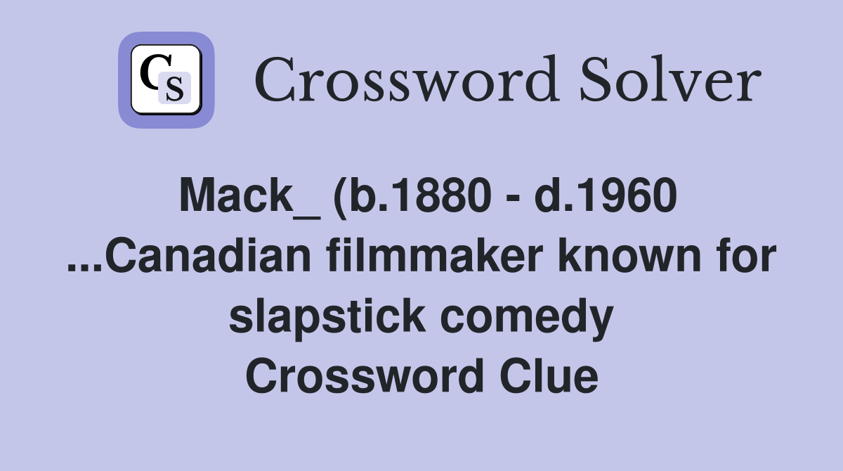 Mack (b 1880 d 1960 Canadian filmmaker known for slapstick comedy Mack (b 1880 d 1960 Canadian filmmaker known for slapstick comedy