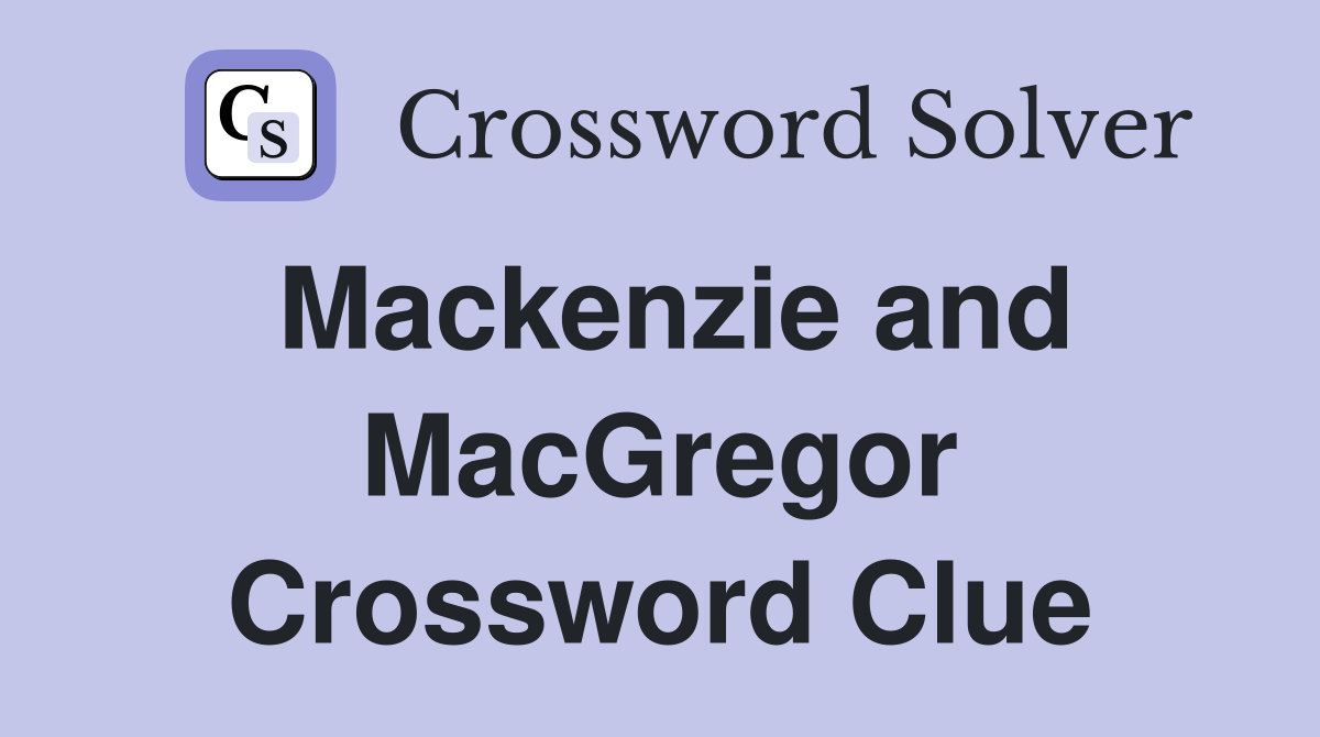 Mackenzie and MacGregor Crossword Clue