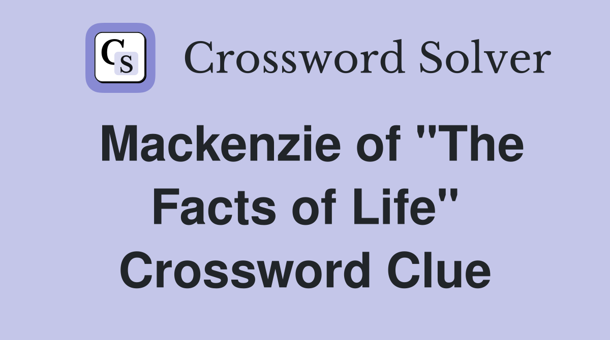 Mackenzie of "The Facts of Life" Crossword Clue
