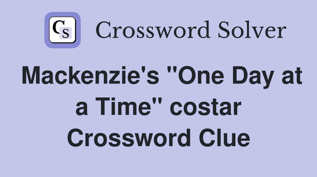 Mackenzie's "One Day at a Time" costar Crossword Clue