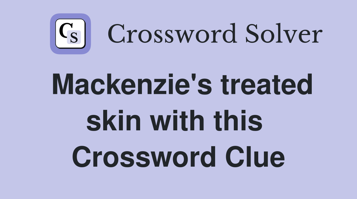 Mackenzie's treated skin with this  Crossword Clue