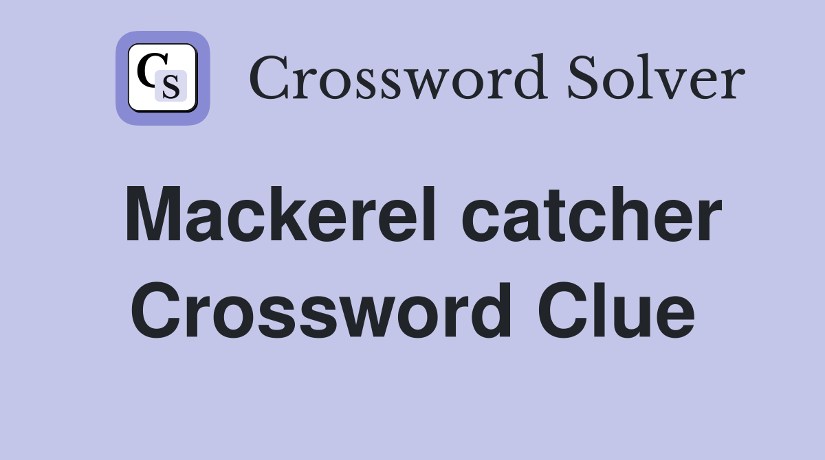 Mackerel catcher Crossword Clue