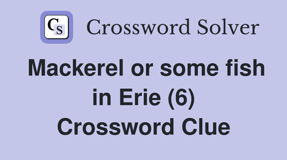 Mackerel or some fish in Erie (6) Crossword Clue