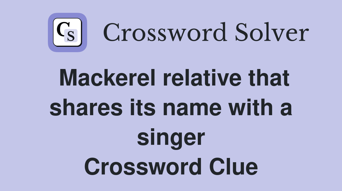 Mackerel relative that shares its name with a singer Crossword Clue