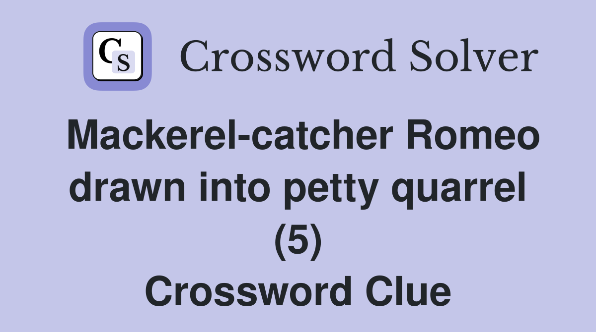Mackerel-catcher Romeo drawn into petty quarrel (5) Crossword Clue