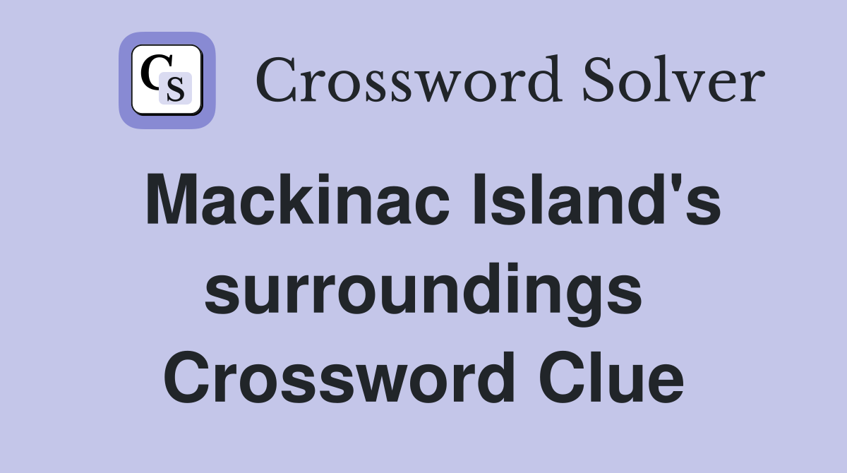 Mackinac Island's surroundings Crossword Clue