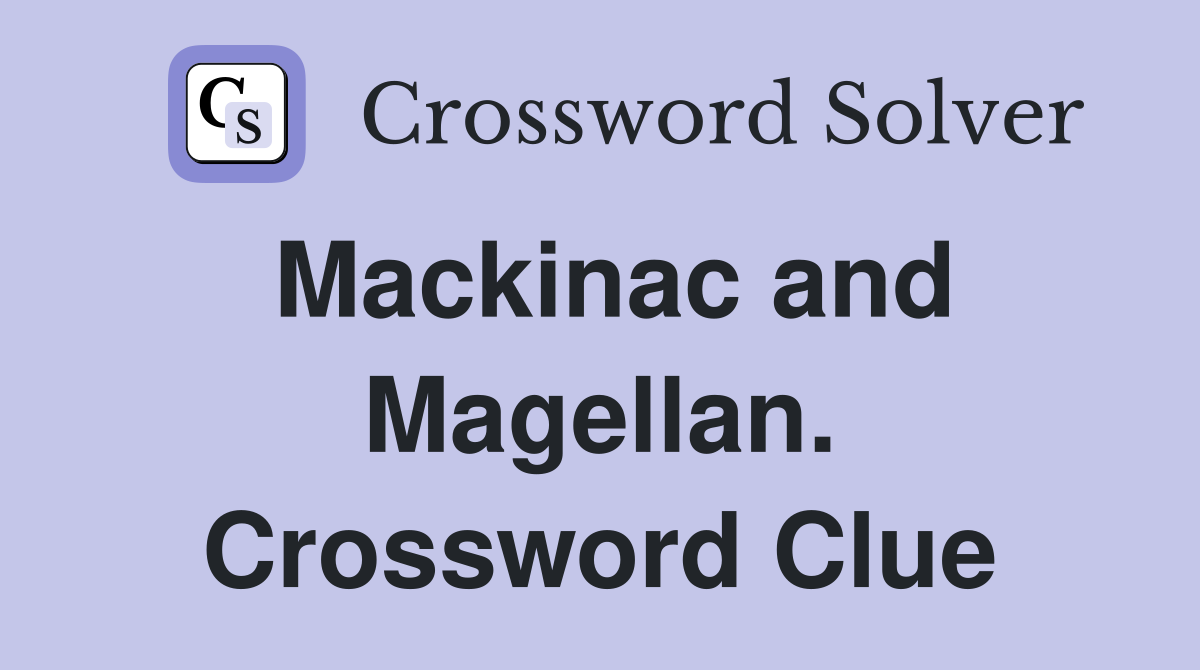 Mackinac and Magellan. Crossword Clue