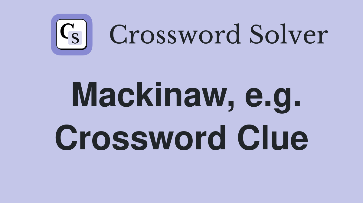 Mackinaw, e.g. Crossword Clue