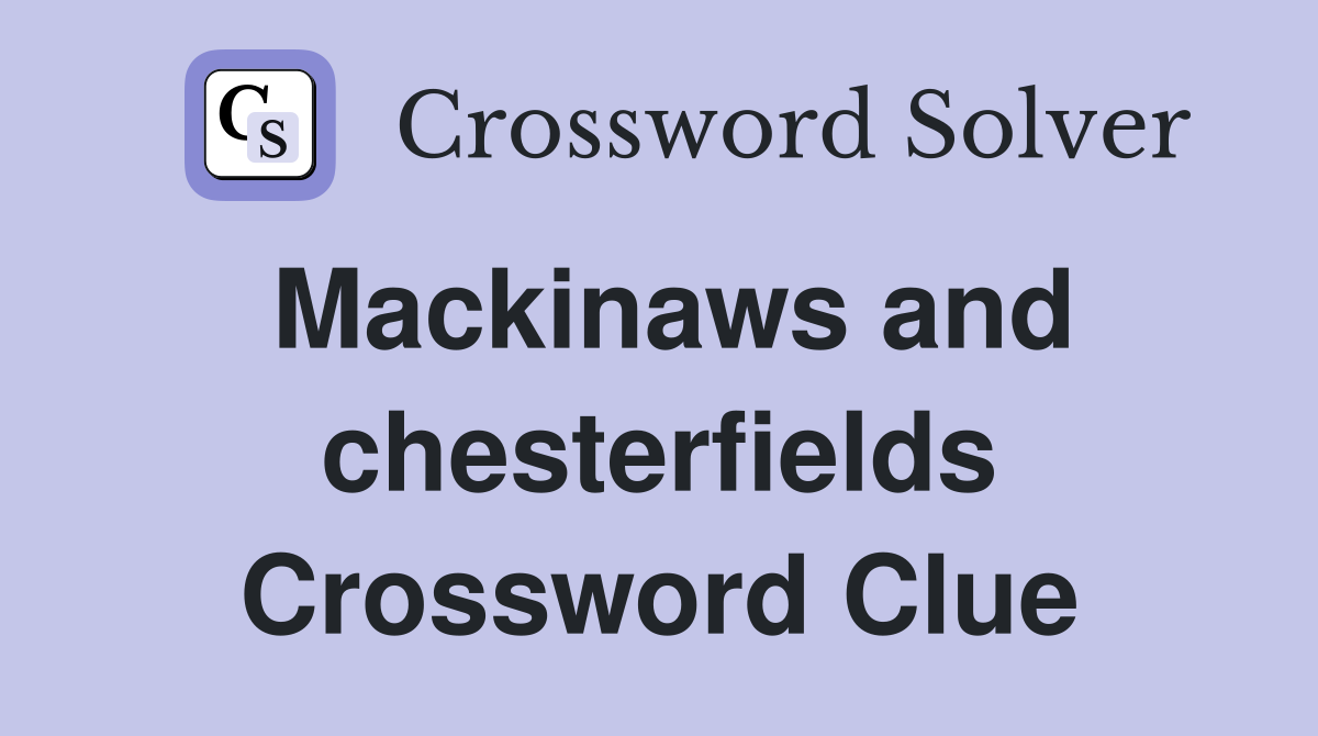 Mackinaws and chesterfields Crossword Clue
