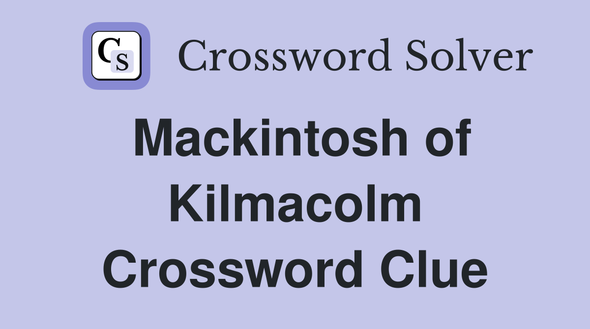 Mackintosh of Kilmacolm Crossword Clue