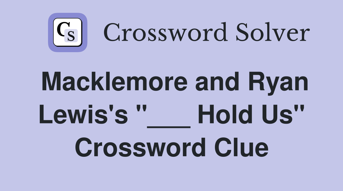 Macklemore and Ryan Lewis's "___ Hold Us" Crossword Clue