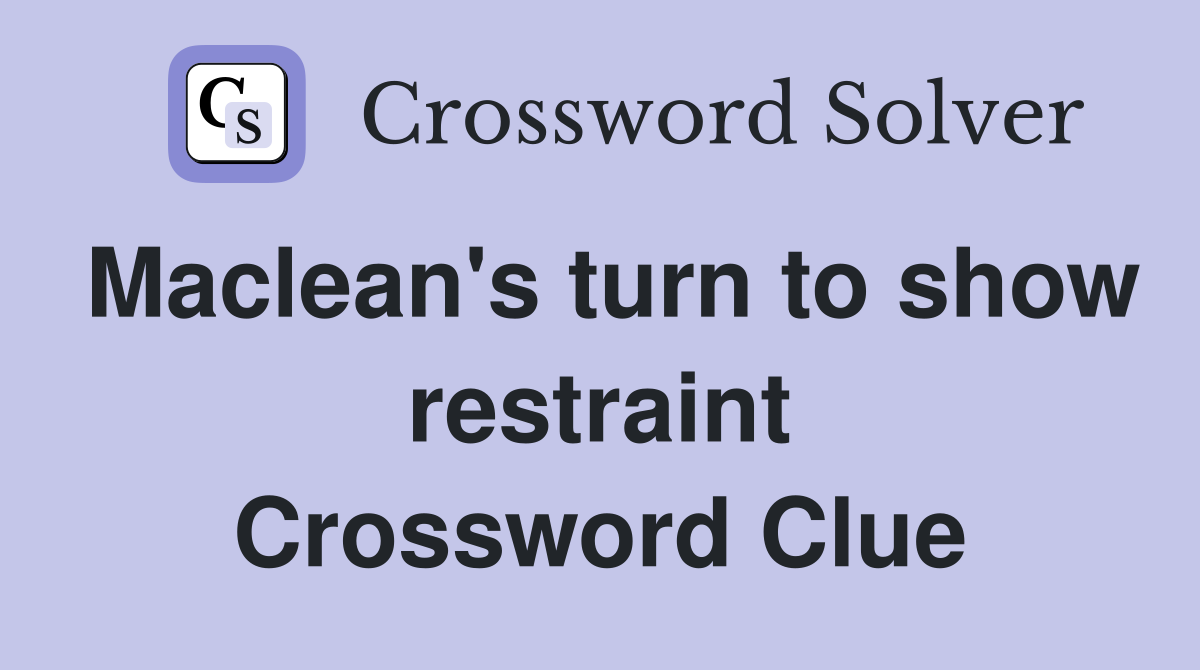 Maclean's turn to show restraint Crossword Clue