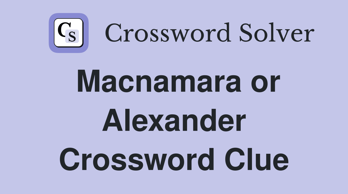 Macnamara or Alexander Crossword Clue