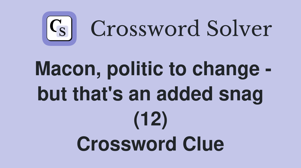 Macon, politic to change - but that's an added snag (12) Crossword Clue
