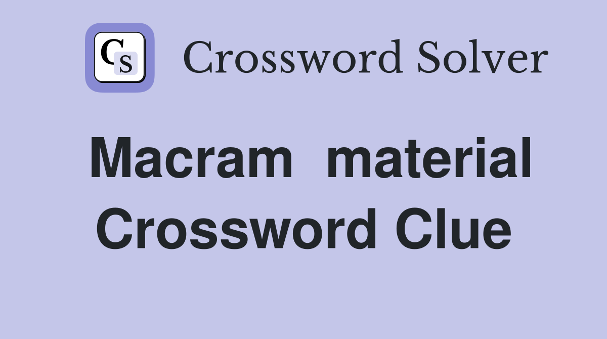 Macram  material Crossword Clue