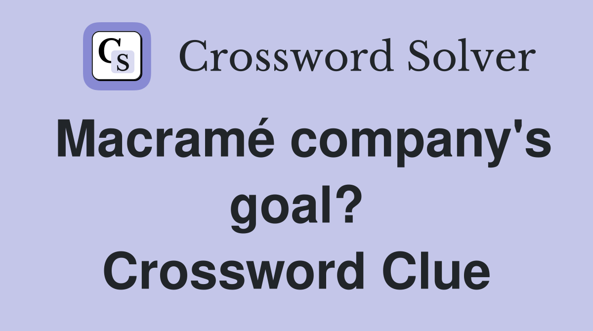 Macramé company's goal? Crossword Clue
