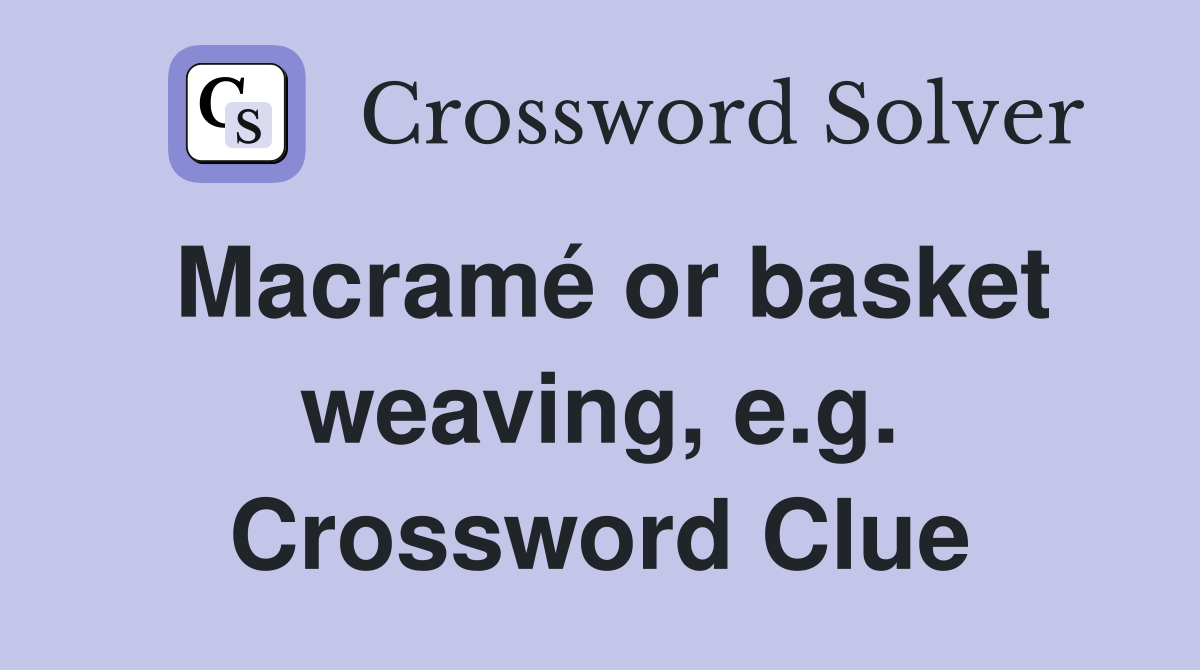Macramé or basket weaving, e.g. Crossword Clue