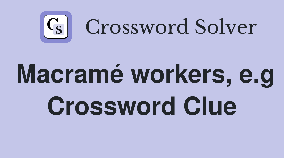 Macramé workers, e.g Crossword Clue