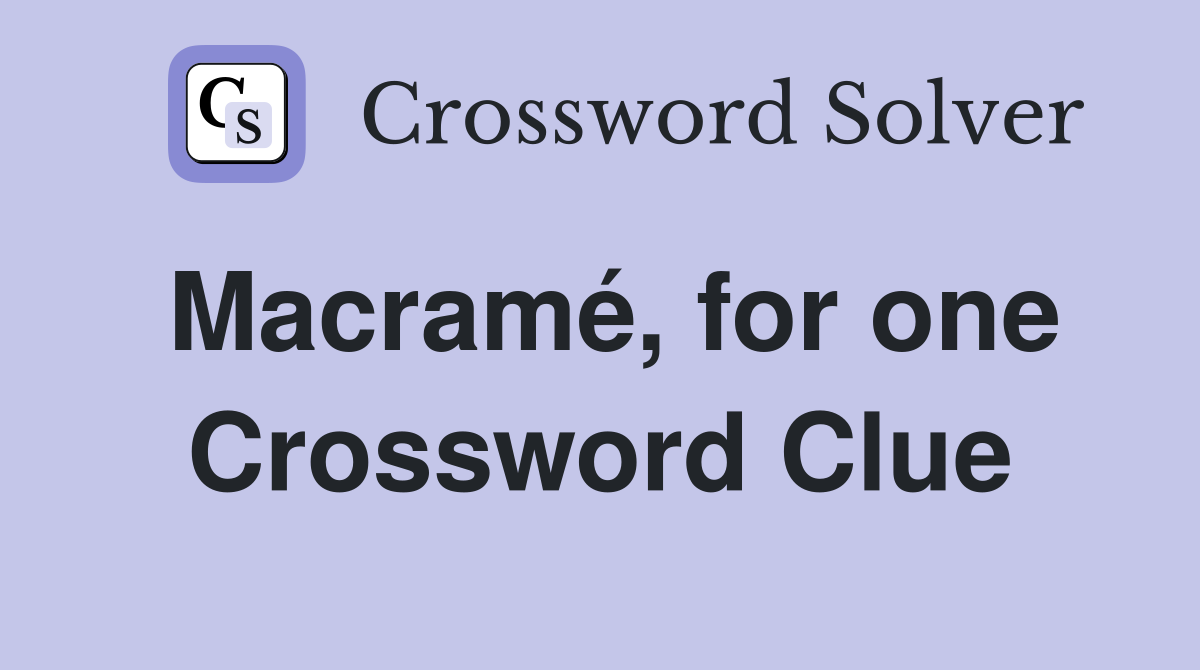 Macramé, for one Crossword Clue