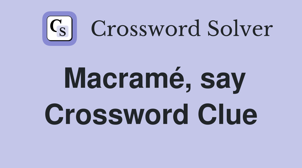 Macramé, say Crossword Clue