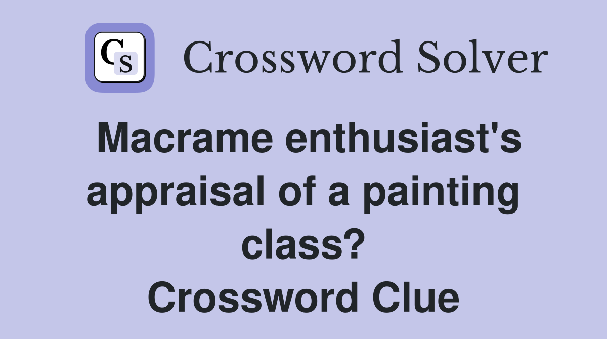 Macrame enthusiast's appraisal of a painting class? Crossword Clue