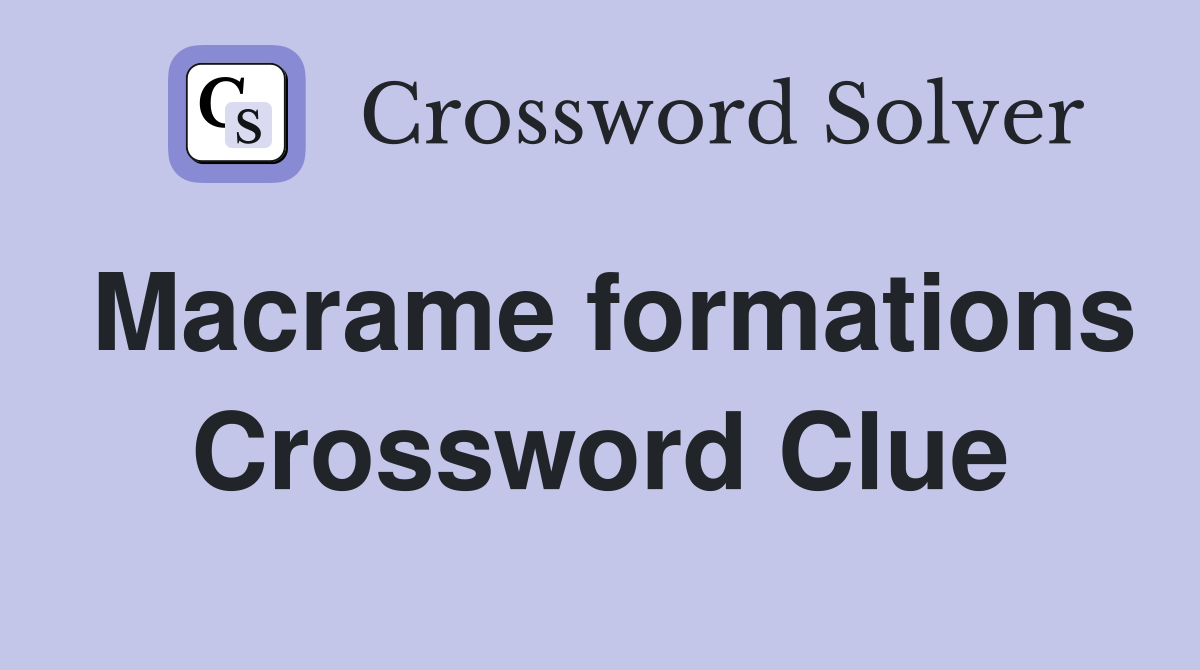 Macrame formations Crossword Clue