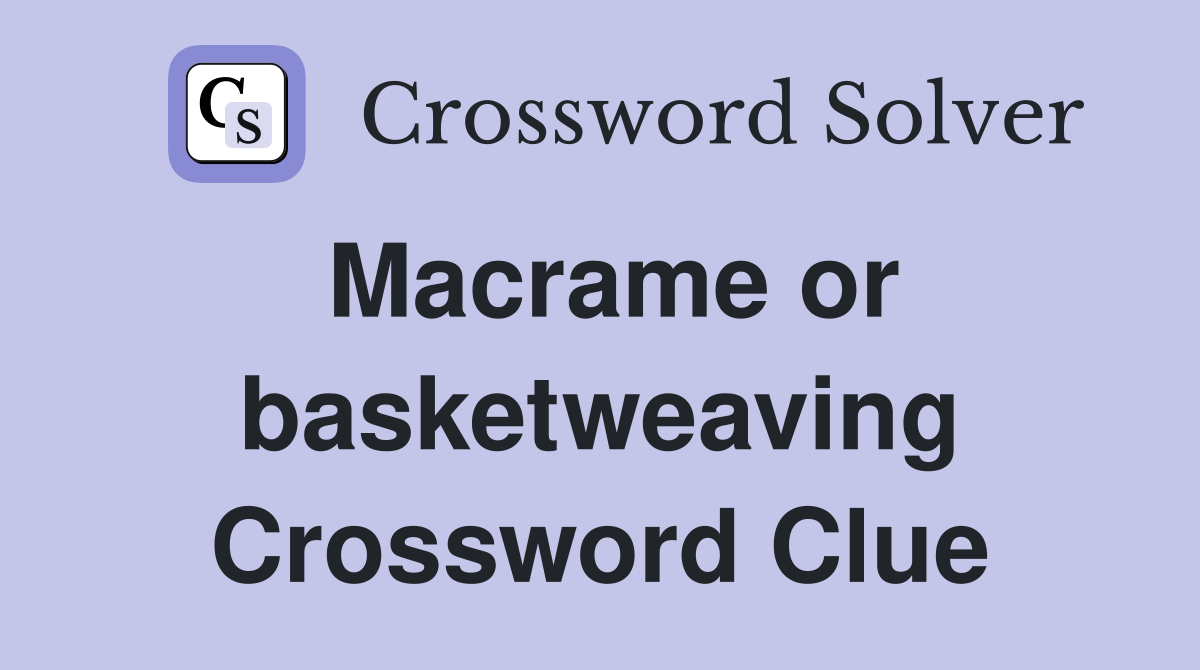 Macrame or basketweaving Crossword Clue