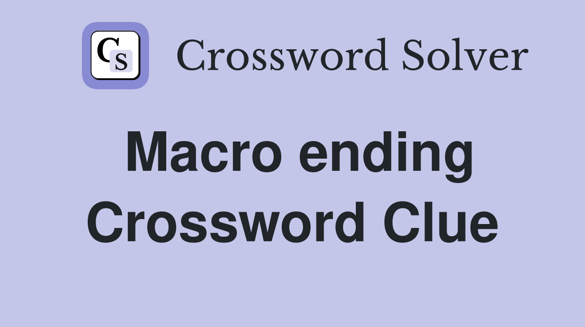 Macro ending Crossword Clue