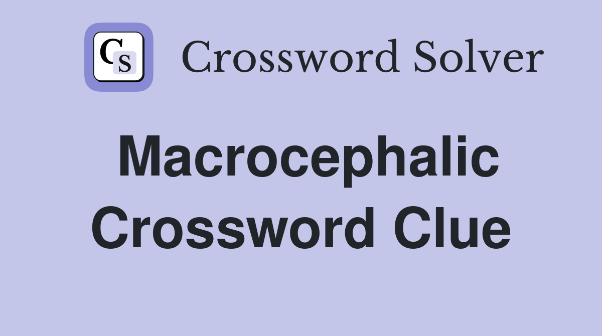 Macrocephalic Crossword Clue