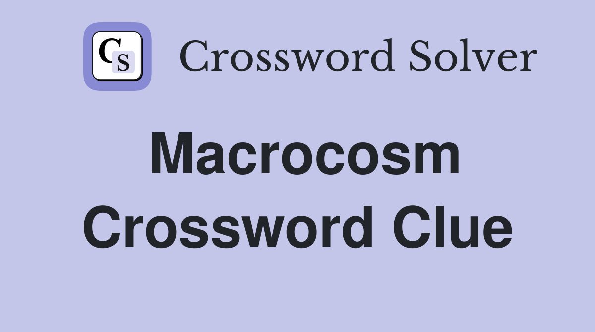 Macrocosm Crossword Clue