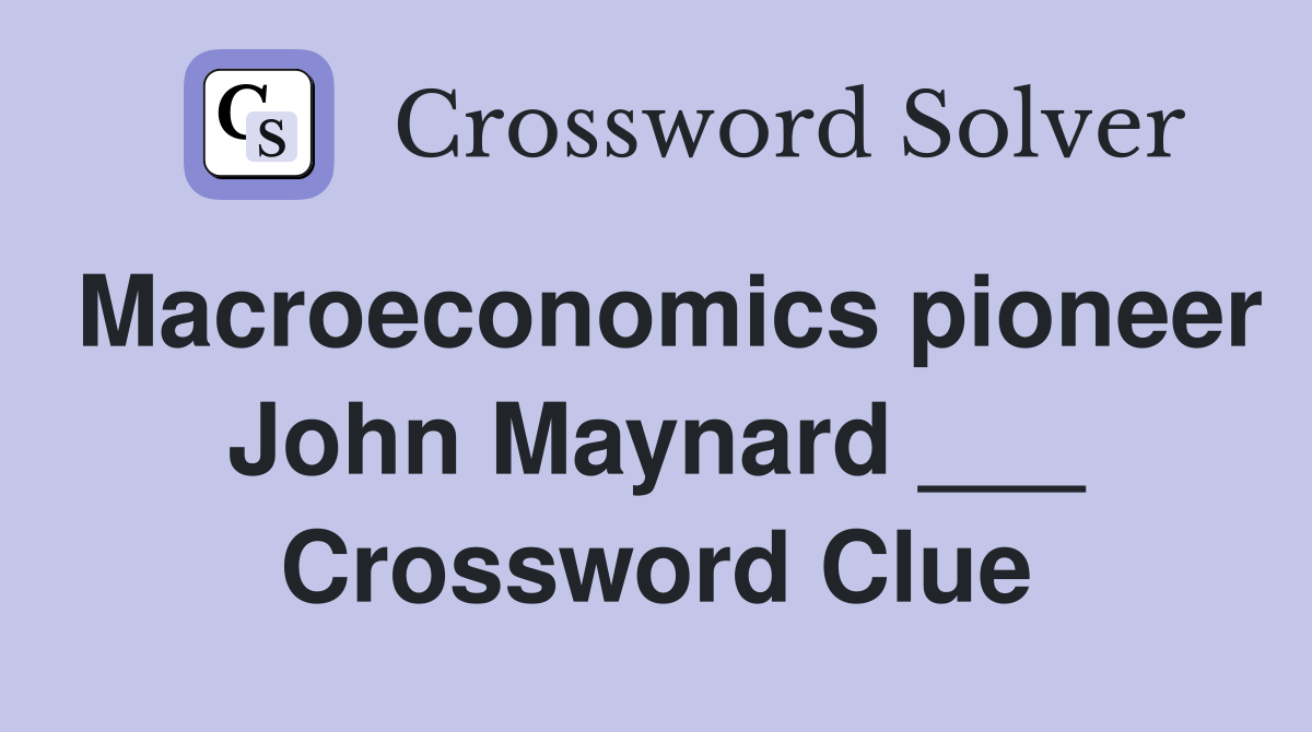 Macroeconomics pioneer John Maynard ___ Crossword Clue