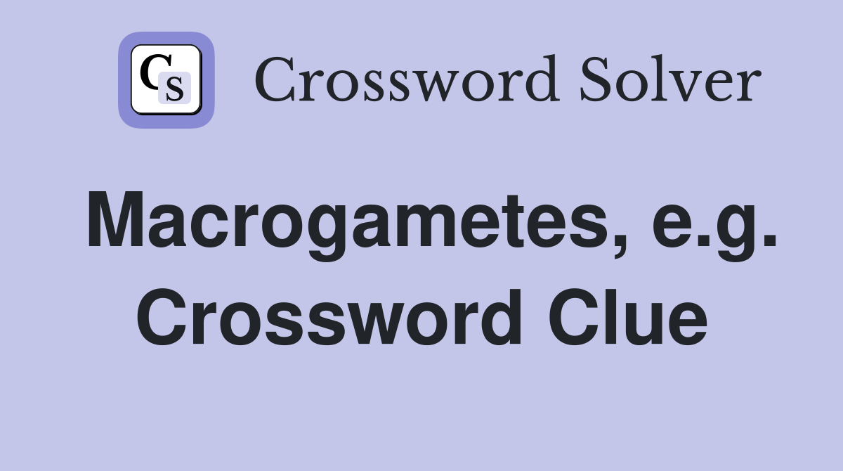 Macrogametes, e.g. Crossword Clue