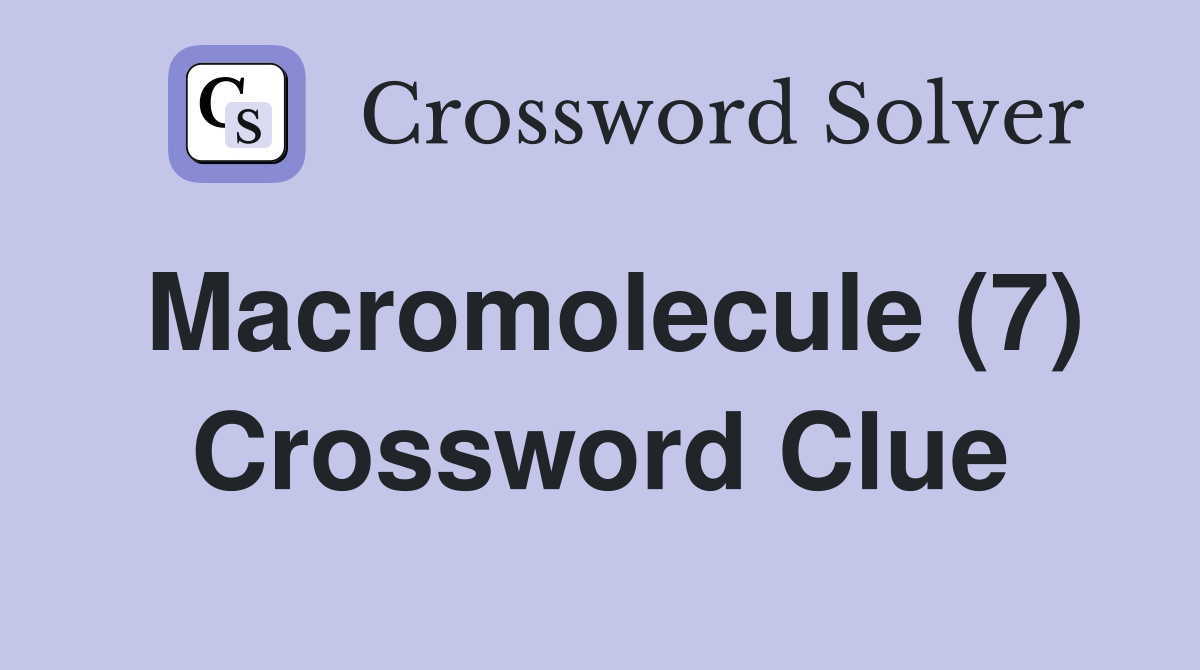 Macromolecule (7) Crossword Clue