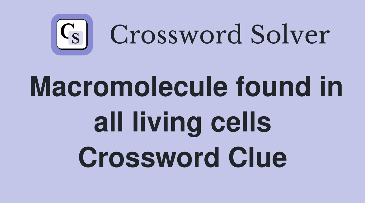 Macromolecule found in all living cells Crossword Clue