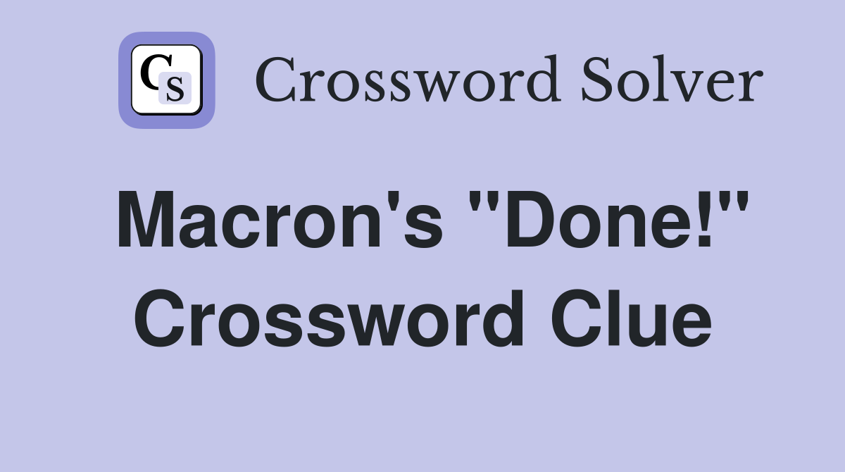 Macron's "Done!" Crossword Clue