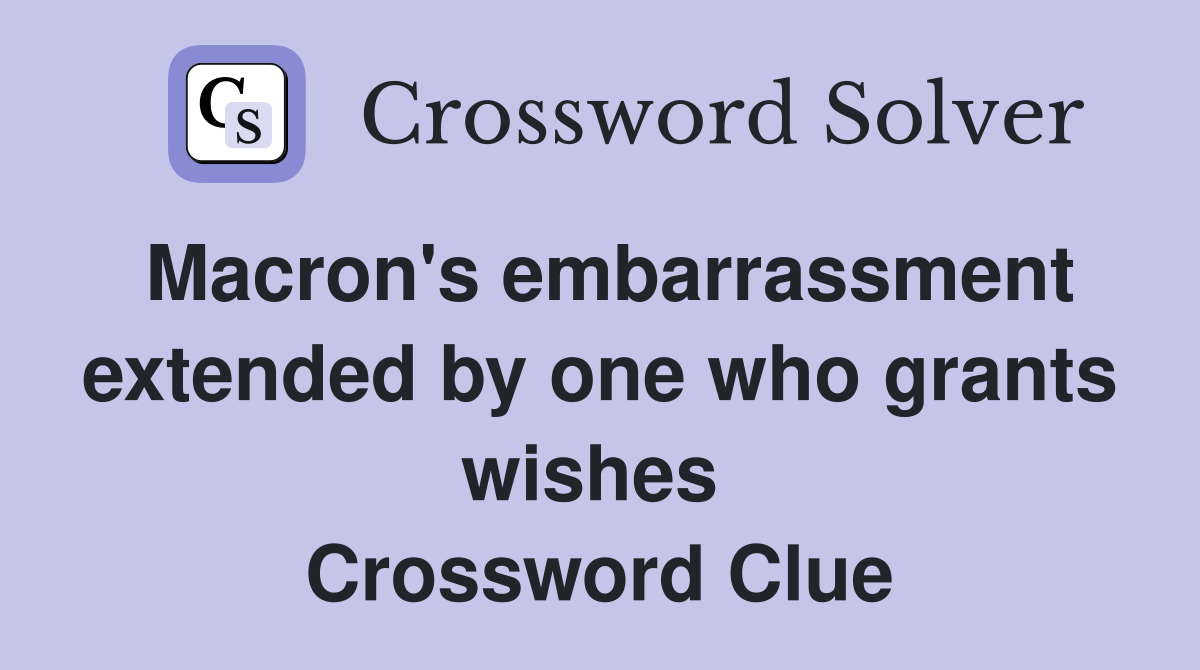 Macron's embarrassment extended by one who grants wishes  Crossword Clue