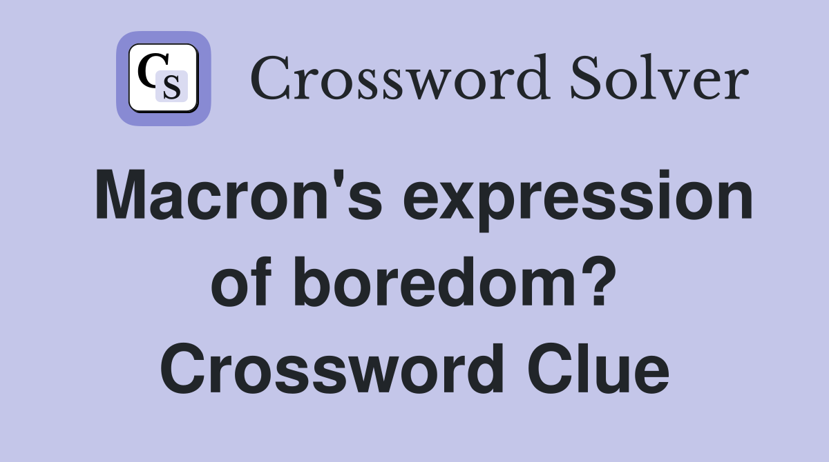 Macron's expression of boredom? Crossword Clue
