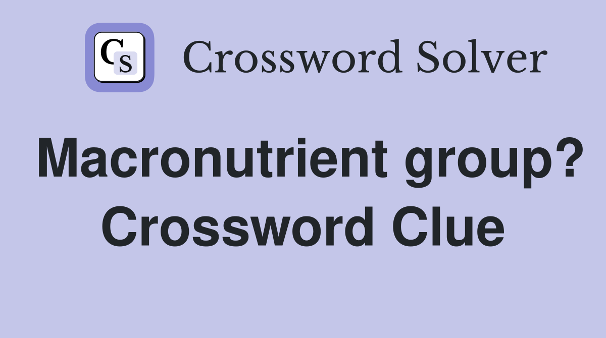 Macronutrient group? Crossword Clue