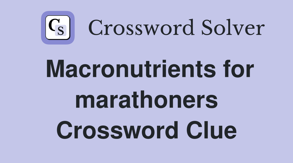 Macronutrients for marathoners Crossword Clue