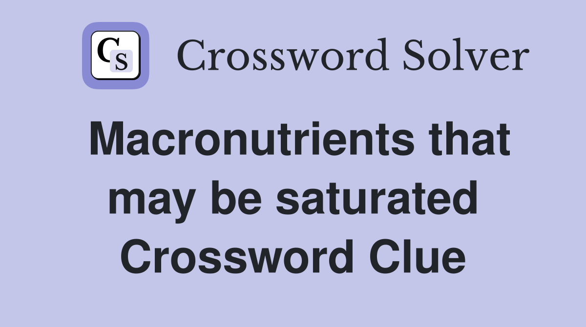 Macronutrients that may be saturated Crossword Clue