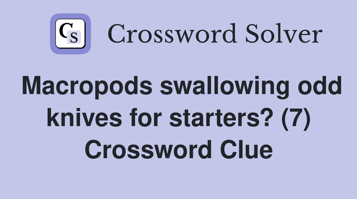 Macropods swallowing odd knives for starters? (7) Crossword Clue