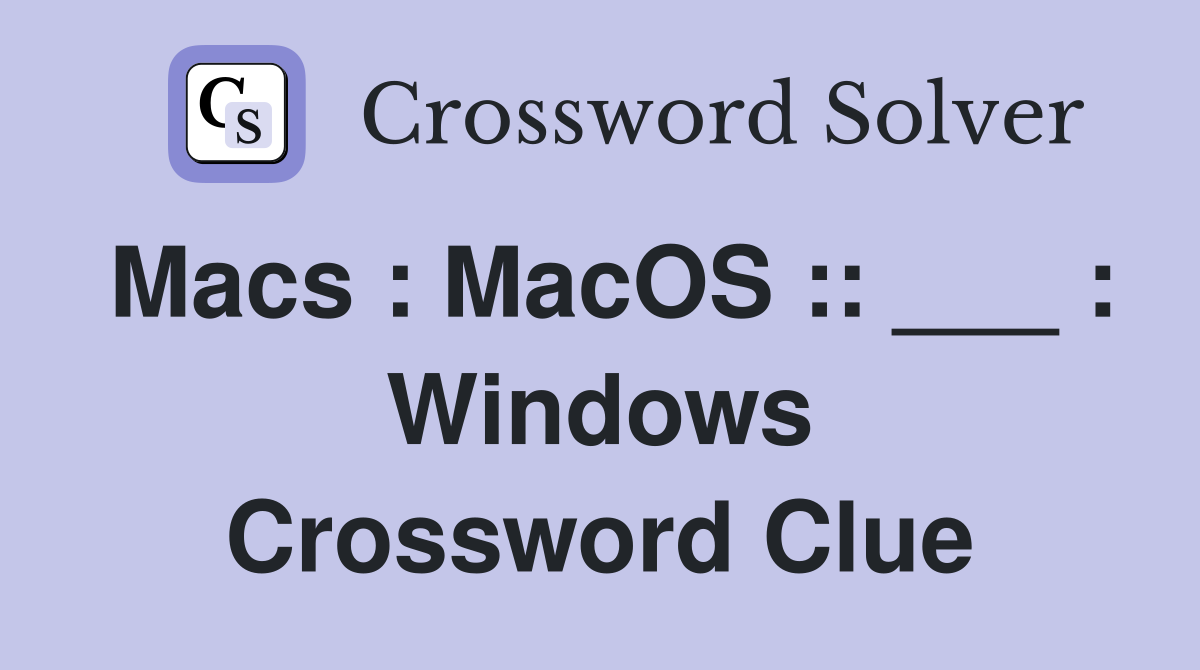 Macs : MacOS :: ___ : Windows Crossword Clue