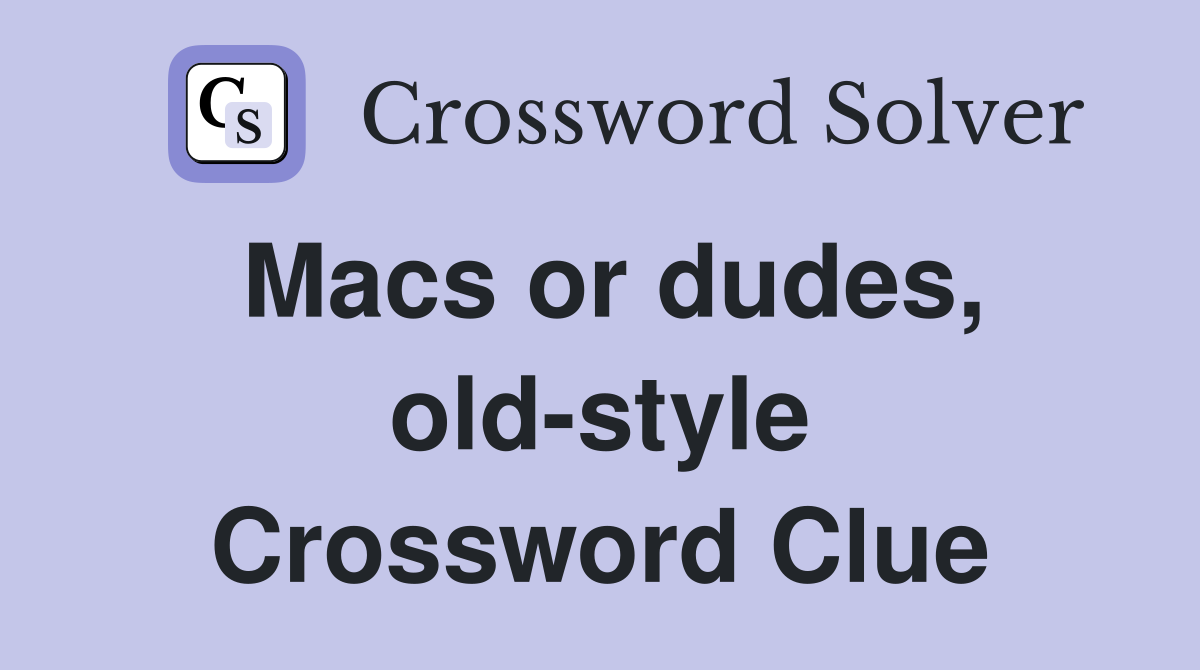 Macs or dudes, old-style Crossword Clue