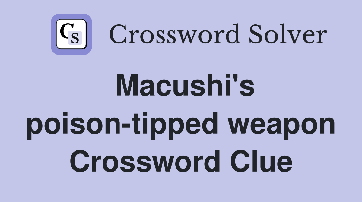 Macushi's poison-tipped weapon Crossword Clue