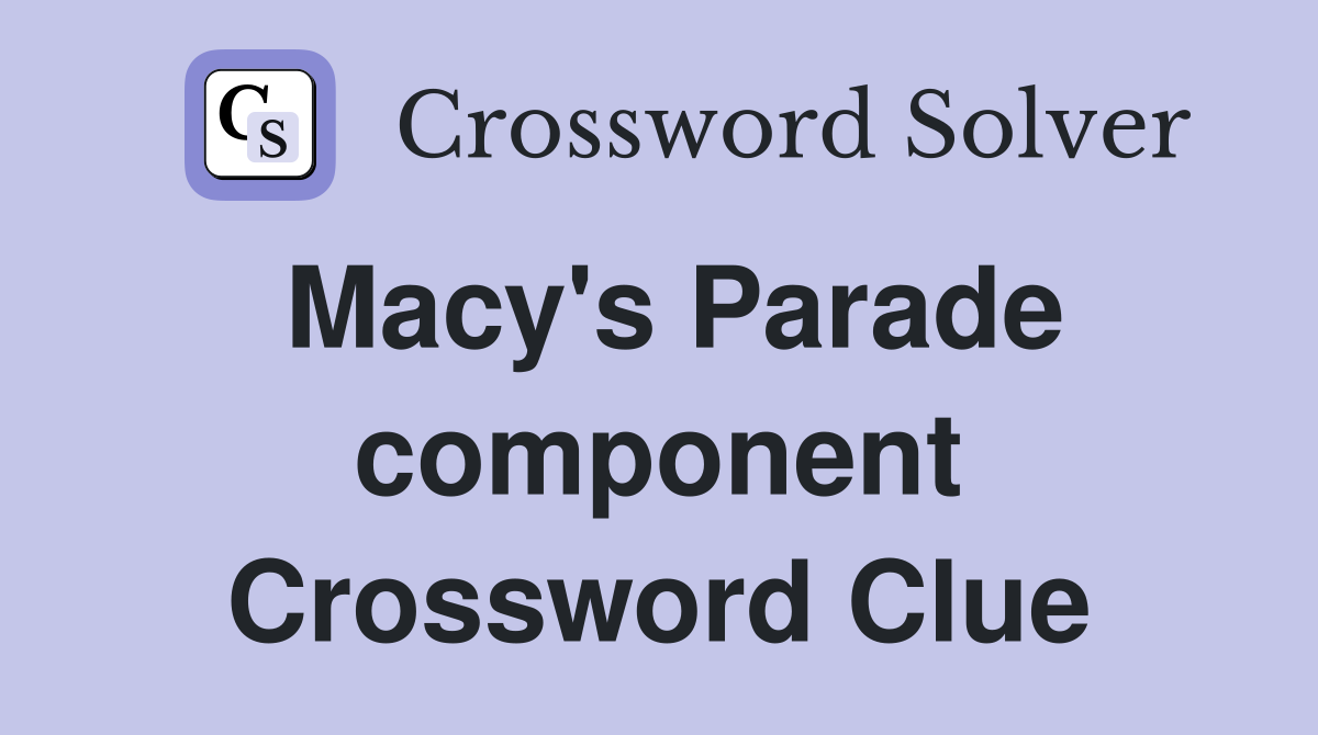 Macy's Parade component Crossword Clue