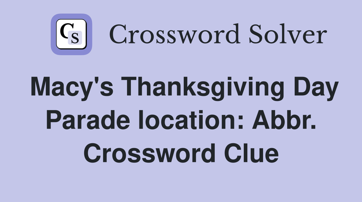 Macy's Thanksgiving Day Parade location: Abbr. Crossword Clue