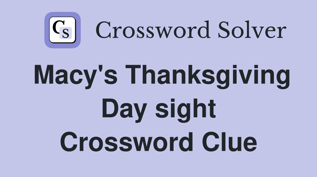 Macy's Thanksgiving Day sight Crossword Clue