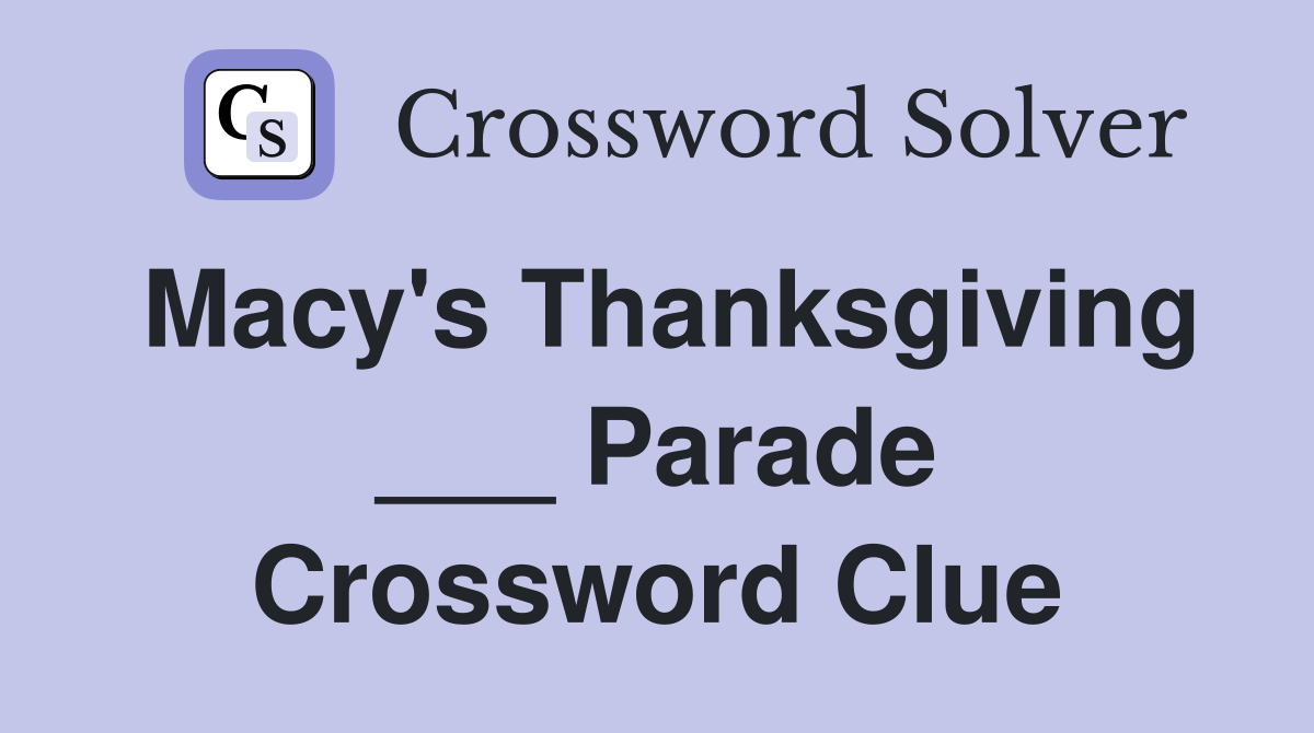 Macy's Thanksgiving ___ Parade Crossword Clue